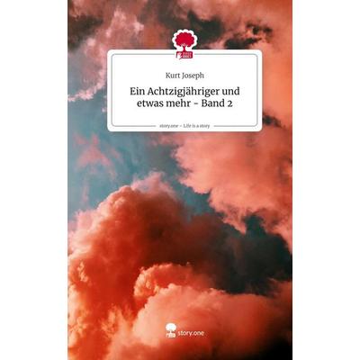 Ein Achtzigjähriger und etwas mehr - Band 2. Life is a Story - story.one, Gebundene Ausgabe von Kurt Joseph, Storylution, 978-3-7118-1022-9