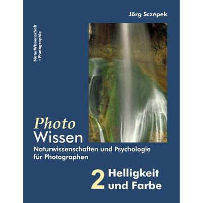 PhotoWissen - 2 Helligkeit und Farbe, Taschenbuch von Jörg Sczepek, BoD – Books on Demand, 978-3-8423-3717-6