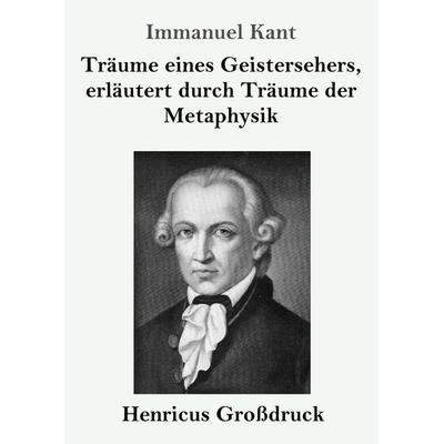 Träume eines Geistersehers, erläutert durch Träume der Metaphysik (Großdruck), Taschenbuch von Immanuel Kant, Henricus - Edition Deutsche Klassik,