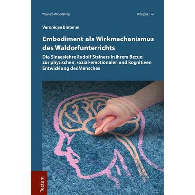 Embodiment als Wirkmechanismus des Waldorfunterrichts, Gebundene Ausgabe von Véronique Bintener, Tectum Wissenschaftsverlag, 978-3-8288-3940-3