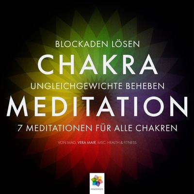 Chakra Meditation - Blockaden lösen, Ungleichgewichte beheben, 7 Meditationen für alle Chakren - Mag. Vera Mair MSc. Health u. Fitness,Minddrops,
