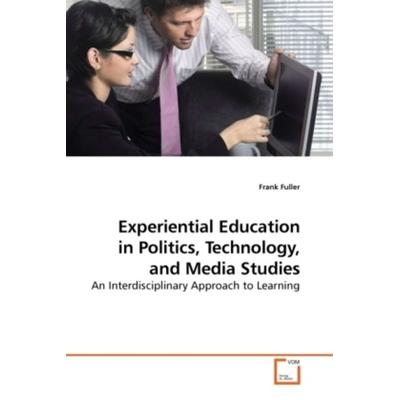 Fuller, F: Experiential Education in Politics, Technology, a, Taschenbuch von Frank Fuller, VDM, 978-3-639-23166-3