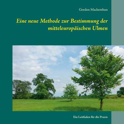 Eine neue Methode zur Bestimmung der mitteleuropäischen Ulmen, Taschenbuch von Gordon Mackenthun, BoD – Books on Demand, 978-3-7534-6178-6