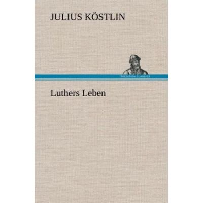 Luthers Leben, Gebundene Ausgabe von Julius Köstlin, Tredition, 978-3-8472-5431-7