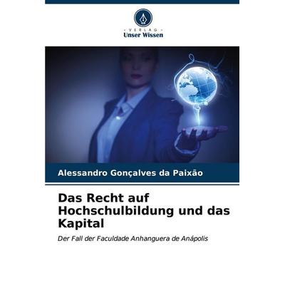 Das Recht auf Hochschulbildung und das Kapital, Taschenbuch von Alessandro Gonçalves da Paixão, Verlag Unser Wissen, 978-620-6-99032-1