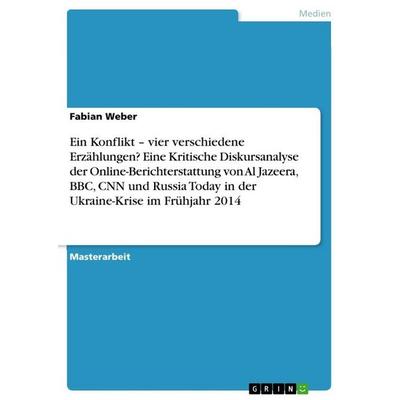 Ein Konflikt - vier verschiedene Erzählungen? Eine Kritische Diskursanalyse der Online-Berichterstattung von Al Jazeera, BBC, CNN und Russia Today in