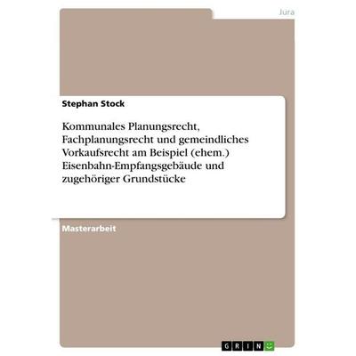 Kommunales Planungsrecht, Fachplanungsrecht und gemeindliches Vorkaufsrecht am Beispiel (ehem.) Eisenbahn-Empfangsgebäude und zugehöriger Grundstücke,