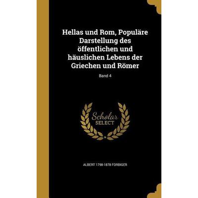 Hellas und Rom, Populäre Darstellung des öffentlichen und häuslichen Lebens der Griechen und Römer; Band 4, Gebundene Ausgabe von Albert Forbiger,