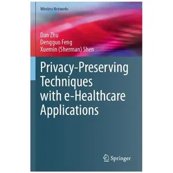 Privacy-Preserving Techniques with e-Healthcare Applications, Fachbücher von Dan Zhu, Dengguo Feng, Xuemin (Sherman) Shen
