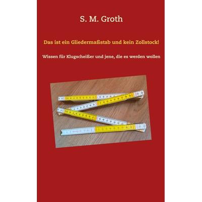 Das ist ein Gliedermaßstab und kein Zollstock!, Taschenbuch von S. M. Groth, Twentysix, 978-3-7407-3099-4