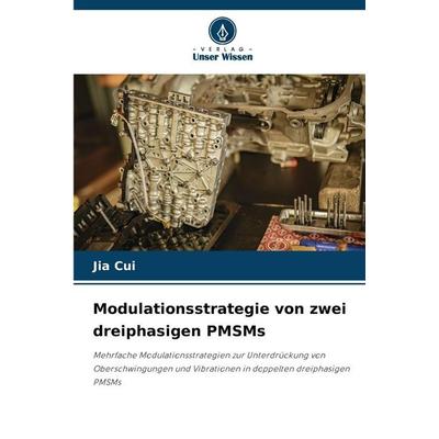Modulationsstrategie von zwei dreiphasigen PMSMs, Taschenbuch von Jia Cui, Verlag Unser Wissen, 978-620-9-34355-1
