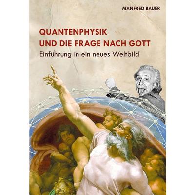 Quantenphysik und die Frage nach Gott, Taschenbuch von Manfred Bauer, BoD – Books on Demand, 978-3-7557-1586-3