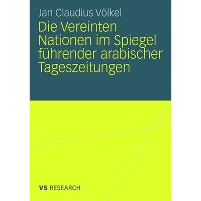 Die Vereinten Nationen im Spiegel führender arabischer Tageszeitungen, Taschenbuch von Jan Claudius Völkel, VS Verlag für Sozialwissenschaften,