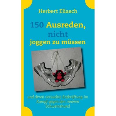 150 Ausreden, nicht joggen zu müssen, Taschenbuch von Herbert Eliasch, BoD – Books on Demand, 978-3-8370-3166-9