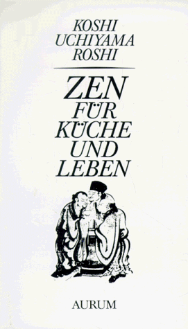 Kosho Uchiyama Roshi - Zen für Küche und Leben: Nach 'Tenzo Kyonkum' von Zen-Meister Dogen - Preis vom 09.10.2026 07:28:09 h