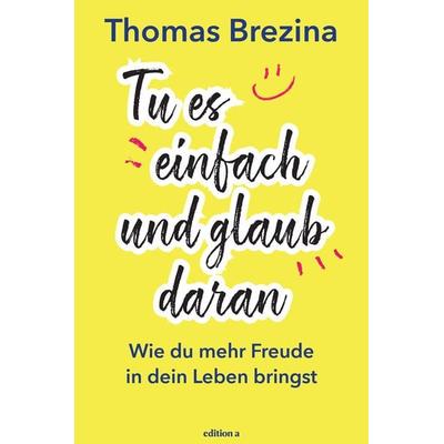 Tu es einfach und glaub daran, Gebundene Ausgabe von Thomas Brezina, Edition a