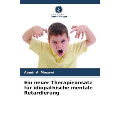 Ein neuer Therapieansatz für idiopathische mentale Retardierung, Taschenbuch von Aamir Al Mosawi, Verlag Unser Wissen, 978-620-5-44938-7