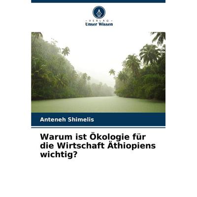 Warum ist Ökologie für die Wirtschaft Äthiopiens wichtig?, Taschenbuch von Anteneh Shimelis, Verlag Unser Wissen, 978-620-6-87897-1