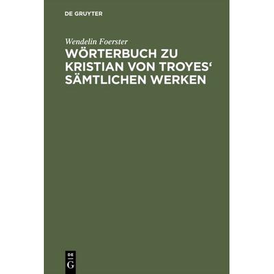 Wörterbuch zu Kristian von Troyes' sämtlichen Werken, Taschenbuch von Wendelin Foerster, De Gruyter, 978-3-484-50006-8