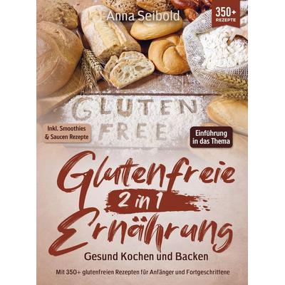Glutenfreie Ernährung 2 in 1 - Gesund Kochen und Backen, Taschenbuch von Anna Seibold, Bookmundo, 978-94-037-1846-0