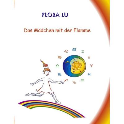 Das Mädchen mit der Flamme, Taschenbuch von Flora Lu, BoD – Books on Demand, 978-3-8311-2268-4
