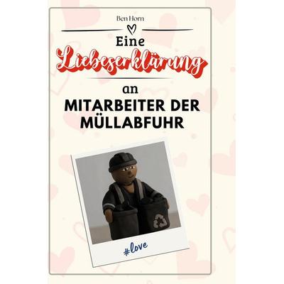 Eine Liebeserklärung an Mitarbeiter der Müllabfuhr, Gebundene Ausgabe von Ben Horn, BoD - Books on Demand, 978-3-7591-4421-8