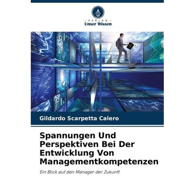 Spannungen Und Perspektiven Bei Der Entwicklung Von Managementkompetenzen, Taschenbuch von Gildardo Scarpetta Calero, Verlag Unser Wissen,