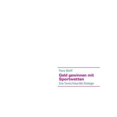 Geld gewinnen mit Sportwetten, Taschenbuch von Petra Wolff, BoD – Books on Demand, 978-3-8391-6190-6