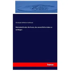 Makrobiotik oder die Kunst, das menschliche Leben zu verlängen, Fachbücher von Christoph W. Hufeland