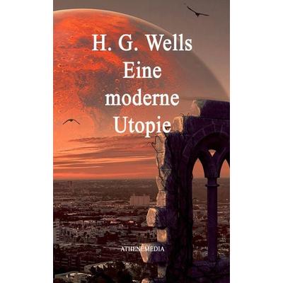 Eine moderne Utopie, Taschenbuch von H. G. Wells, AtheneMedia-Verlag, 978-3-86992-438-0