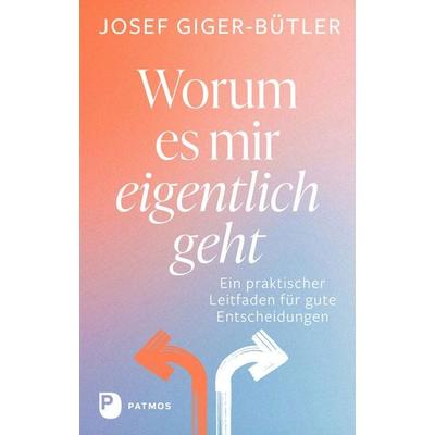 Worum es mir eigentlich geht, Taschenbuch von Josef Giger-Bütler, Patmos Verlag, 978-3-8436-1652-2