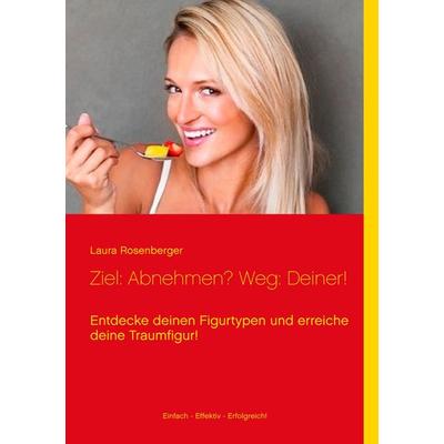 Ziel: Abnehmen? Weg: Deiner!, Taschenbuch von Laura Rosenberger, BoD – Books on Demand, 978-3-8448-1240-4
