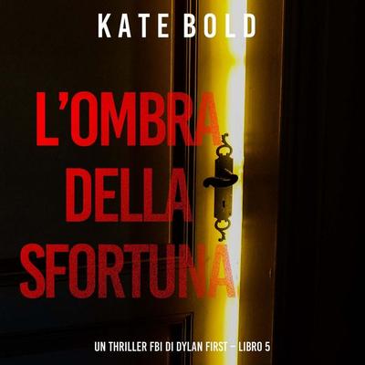 L'Ombra Della Sfortuna (Un Thriller FBI di Dylan First – Libro 5) - Kate Bold, Audio, 9798261432685