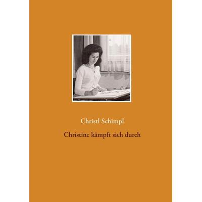 Christine kämpft sich durch, Gebundene Ausgabe von Christl Schimpl, BoD – Books on Demand, 978-3-7460-3347-1