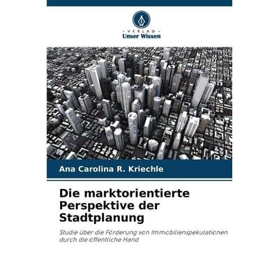 Die marktorientierte Perspektive der Stadtplanung, Taschenbuch von Ana Carolina R. Kriechle, Verlag Unser Wissen, 978-620-9-11116-7