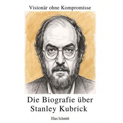 Die Biografie über Stanley Kubrick, Taschenbuch von Elias Schmitt, Elian, 978-3-696-40581-6