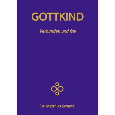 GOTTKIND - Verbunden und frei in ein glückliches Leben, mit 28 praktischen Übungen, Gebundene Ausgabe von Matthias Scharte, Tredition,