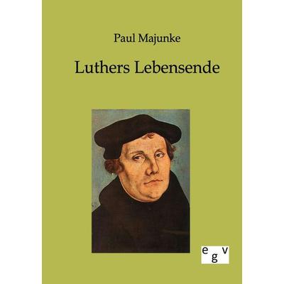 Luthers Lebensende, Taschenbuch von Paul Majunke, Europäischer Geschichtsverlag, 978-3-86382-443-3