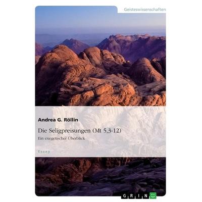 Die Seligpreisungen (Mt 5,3-12). Ein exegetischer Überblick, Taschenbuch von Andrea G. Röllin, GRIN, 978-3-668-22212-0