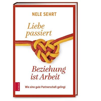 Liebe passiert, Beziehung ist Arbeit, Taschenbuch von Nele Sehrt, ZS - ein Verlag der Edel Verlagsgruppe, 978-3-96584-068-3