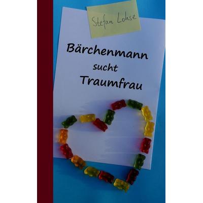 Bärchenmann sucht Traumfrau, Taschenbuch von Stefan Lohse, BoD – Books on Demand, 978-3-7322-7916-6