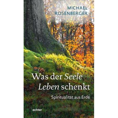 Was der Seele Leben schenkt, Taschenbuch von Michael Rosenberger, Echter, 978-3-429-05590-5