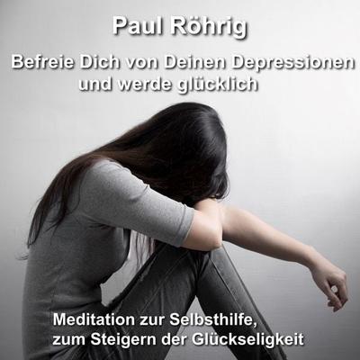 Befreie Dich von Deinen Depressionen und werde glücklich - Paul Röhrig, Audio, 4067248161791