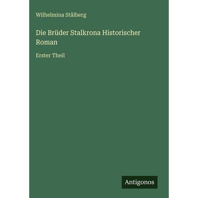 Die Brüder Stalkrona Historischer Roman, Gebundene Ausgabe von Wilhelmina Stålberg, Antigonos Verlag, 978-3-566-03522-8