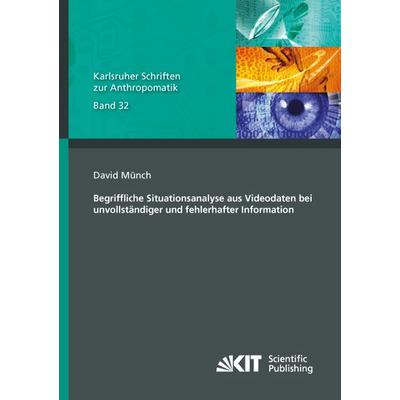 Begriffliche Situationsanalyse aus Videodaten bei unvollständiger und fehlerhafter Information, Taschenbuch von David Münch, KIT Scientific
