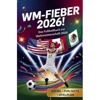 WM- Fieber 2026 ! - Das Fußballbuch zur Weltmeisterschaft 2026, Taschenbuch von Paul Dufter, Bookmundo, 978-94-038-5316-1