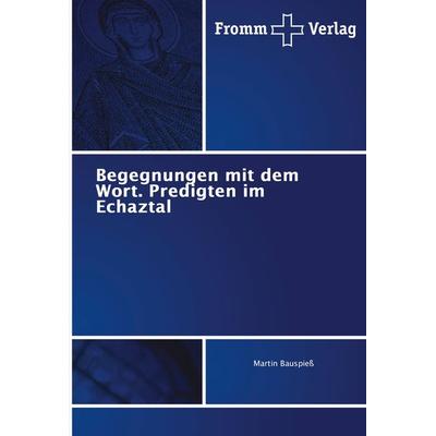 Begegnungen mit dem Wort. Predigten im Echaztal, Taschenbuch von Martin Bauspiess, Fromm Verlag, 978-620-2-44293-0