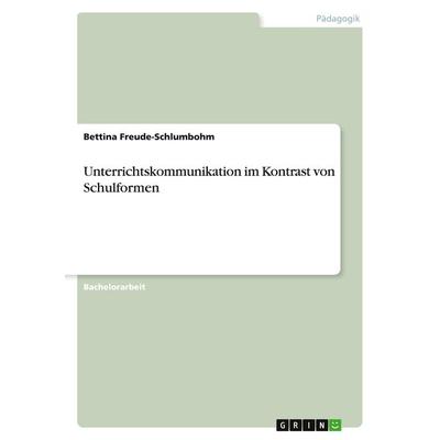 Unterrichtskommunikation im Kontrast von Schulformen, Taschenbuch von Bettina Freude-Schlumbohm, GRIN, 978-3-640-71309-7