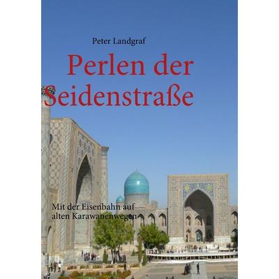 Perlen der Seidenstraße, Taschenbuch von Peter Landgraf, BoD – Books on Demand, 978-3-8370-2156-1