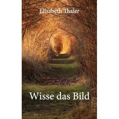 Wisse das Bild, Taschenbuch von Elisabeth Thaler, BoD – Books on Demand, 978-3-7693-0975-1